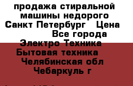 продажа стиральной машины недорого Санкт-Петербург › Цена ­ 1 500 - Все города Электро-Техника » Бытовая техника   . Челябинская обл.,Чебаркуль г.